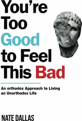 You're Too Good To Feel This Bad: An Orthodox Approach To Living An Unorthodox Life(Paperback, Dallas Nate)