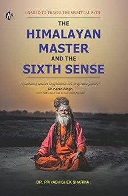 The Himalayan Master And The Sixth Sense : I Dared To Travel The Spiritual Path(Paperback, Dr. Priyabhishek Sharma)