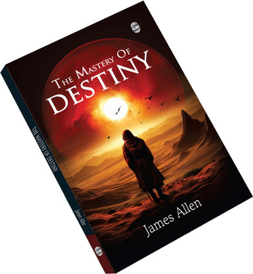 The Mastery Of Destiny (Paperback) :- Unlocking Human Potential, Timeless Inspiration For Success, Wisdom Of Self-Mastery, Journey Of Personal Excellence, Positive Lifestyle Classic(Paperback, James Allen)