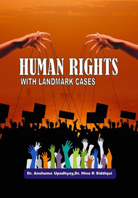 Human Rights With Landmark Cases(Paperback, Dr. Anshuma Upadhyay, Dr. Hina K Siddiqui)