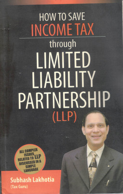 How To Save Income Tax Through Limited Liability Partnership (LLP) | Subhash Lakhotia | Complete Guide For Entrepreneurs & Tax Planners(Paperback, Subhash Lakhotia)