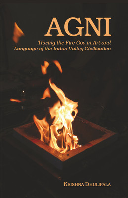 Agni: Tracing the Fire God in Art and Language Of the Indus Valley Civilization(Paperback, Krishna Dhulipala)