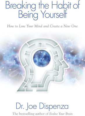 Breaking The Habit Of Being Yourself: How To Lose Your Mind And Create A New One(Paperback, Dr. Joe Dispenza)