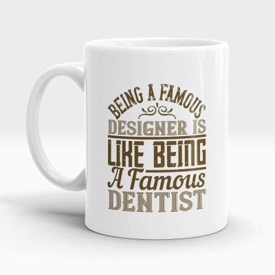 Being a famous designer is like being a famous dentist Printed Coffees Ceramic Coffee Mug(325 ml)