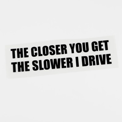 SnappyVinyl 27 cm Fun The Closer You Get The Slower I Drive Car Sticker Decal Self Adhesive Sticker(Pack of 1)