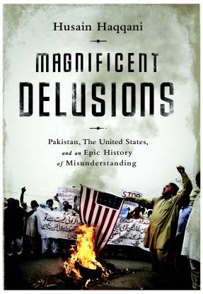 Magnificent Delusions  - Pakistan, The United States and an Epic History of Misunderstanding