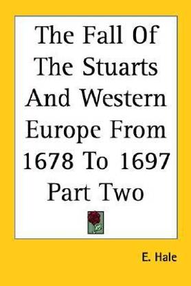 The Fall Of The Stuarts And Western Europe From 1678 To 1697 Part Two