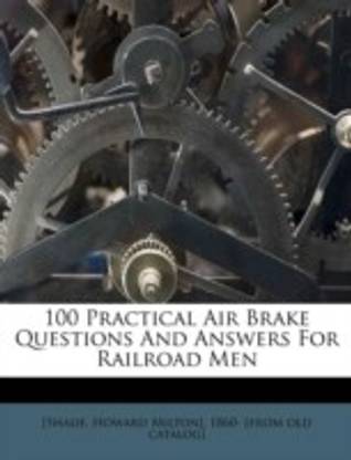 100 Practical Air Brake Questions and Answers for Railroad Men: Buy 100