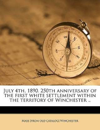 July 4th, 1890. 250th Anniversary of the First White Settlement Within the Territory of Winchester ..