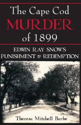The Cape Cod Murder of 1899: Edwin Ray Snow's Punishment and Redemption