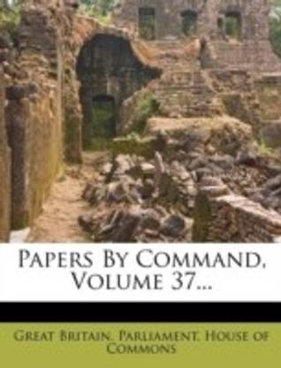 Papers By Command, Volume 37...