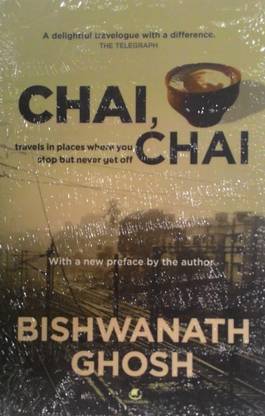 Chai Chai Travels In Places Where You Stop But Never Get Off Buy Chai Chai Travels In Places Where You Stop But Never Get Off By Ghosh Bishwanath At Low Price In Bishwanath ghosh (born 26 december 1970) is an indian writer and journalist, best known for his literary travelogues which describe the real essence of india. chai chai travels in places where you stop but never get off