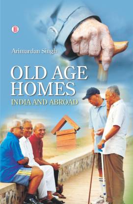 Old Age Homes: India and Abroad: Buy Old Age Homes: India and Abroad by  Arimardan Singh at Low Price in India 