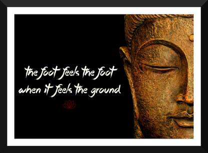 Gautam Buddha Inspirational Quote The Foot Feels The Foot When It Feels The Ground Premium Quality Framed Poster Paper Print Quotes Motivation Posters In India Buy