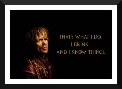 Tyrion Lannister Quotes - Game Of Thrones Collection - That's What I Do, I Drink And I Know Things - Premium Quality Framed Poster Paper Print - TV Series posters in India - Tyrion Lannister Quotes - Game Of Thrones Collection - That's What I Do, I Drink And I Know Things - Premium Quality Framed Poster Paper Print - TV Series posters in India -