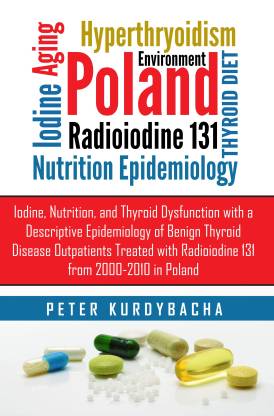 Iodine, Nutrition, and Thyroid Dysfunction with a Descriptive Epidemiology of Benign Thyroid Disease Outpatients Treated with Radioiodine 131 from 2000-2010 in Poland
