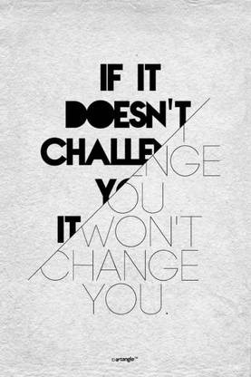 Athahdesigns Wall Poster If It Doesn T Challenge You It Won T Change You Vuuebehgf Paper Print Quotes Motivation Posters In India Buy Art Film Design Movie Music Nature And Educational Paintings Wallpapers At Flipkart Com