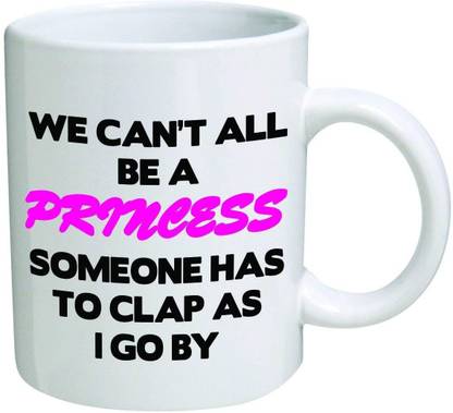 Devron Funny We Can T All Be A Princess 11 Oz Coffees Funny Inspirational And Sarcasm Gifts 11 Oz Quotes Text Inspirational And Motivational Ceramic Coffee Mug Price In India