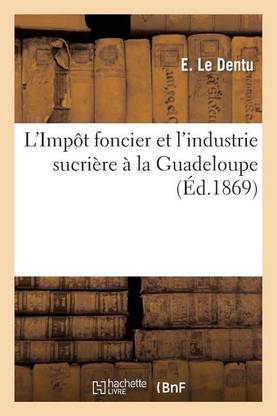 L Impot Foncier Et L Industrie Sucriere A La Guadeloupe Buy L Impot Foncier Et L Industrie Sucriere A La Guadeloupe By Le Dentu E At Low Price In India Flipkart Com