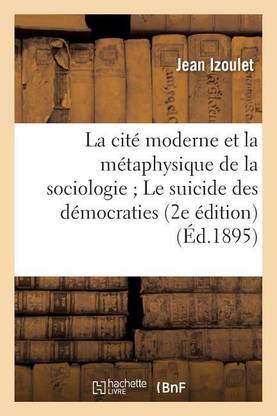 La Cite Moderne Et La Metaphysique De La Sociologie Le Suicide Des Democraties 2e Edition Buy La Cite Moderne Et La Metaphysique De La Sociologie Le Suicide Des Democraties 2e Edition By
