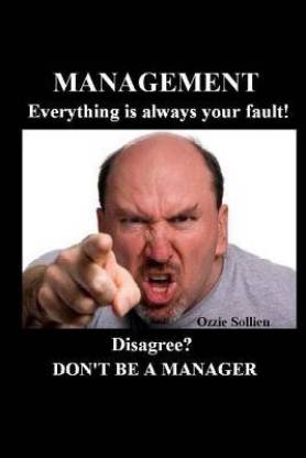 Management. Everything is always your fault.