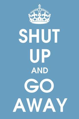 Shut Up And Go Away Wall Art Poster Fine Art Print Art Paintings Posters In India Buy Art Film Design Movie Music Nature And Educational Paintings Wallpapers At Flipkart Com Shut Up And Go Away Wall Art Poster Fine Art Print Art Paintings Posters In India Buy Art Film Design Movie Music Nature And Educational Paintings Wallpapers At Flipkart Com