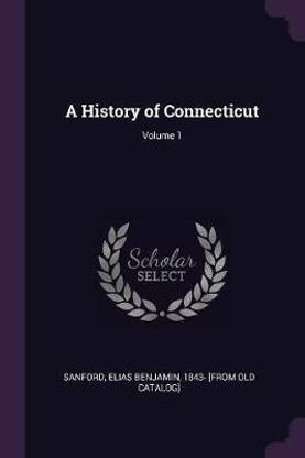 A History of Connecticut; Volume 1