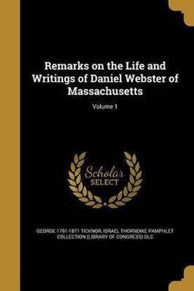 Remarks on the Life and Writings of Daniel Webster of Massachusetts; Volume 1