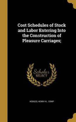 Cost Schedules of Stock and Labor Entering Into the Construction of Pleasure Carriages;