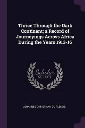 Thrice Through the Dark Continent; a Record of Journeyings Across Africa During the Years 1913-16