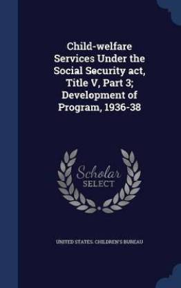 Child-welfare Services Under the Social Security act, Title V, Part 3; Development of Program, 1936-38