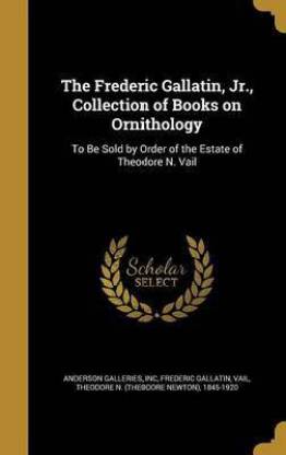 The Frederic Gallatin, Jr., Collection of Books on Ornithology