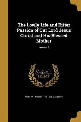 The Lowly Life and Bitter Passion of Our Lord Jesus Christ and His Blessed Mother; Volume 3