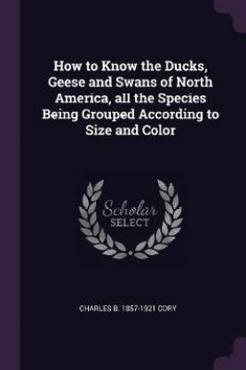 How to Know the Ducks, Geese and Swans of North America, all the Species Being Grouped According to Size and Color