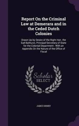Report on the Criminal Law at Demerara and in the Ceded Dutch Colonies