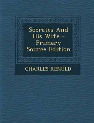 Socrates And His Wife Primary Source Edition Buy Socrates And His Wife Primary Source Edition By Renuld Charles At Low Price In India Flipkart Com