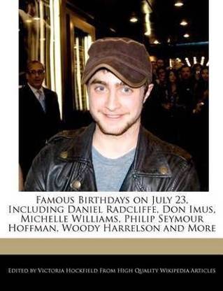 Famous Birthdays On July 23 Including Daniel Radcliffe Don Imus Michelle Williams Philip Seymour Hoffman Woody Harrelson And More Buy Famous Birthdays On July 23 Including Daniel Radcliffe Don Imus Michelle Williams
