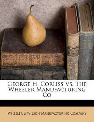 George H. Corliss vs. the Wheeler Manufacturing Co