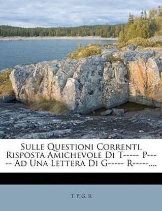 Sulle Questioni Correnti. Risposta Amichevole Di T----- P----- Ad Una Lettera Di G----- R-----....: Buy Sulle Questioni Correnti. Risposta Amichevole ...