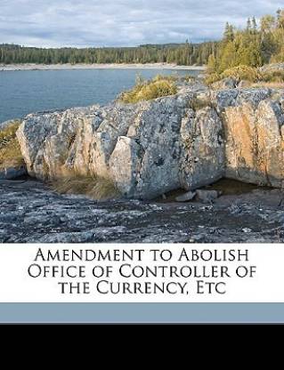 Amendment to Abolish Office of Controller of the Currency, Etc: Buy  Amendment to Abolish Office of Controller of the Currency, Etc by unknown  at Low Price in India 