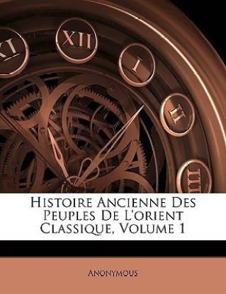 Histoire Ancienne Des Peuples de L'Orient Classique, Volume 1