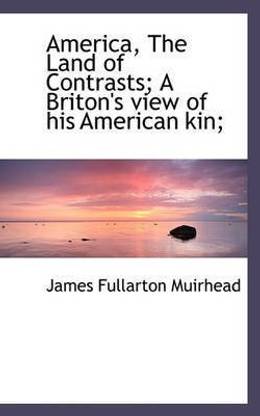 America The Land Of Contrasts A Briton S View Of His American Kin Buy America The Land Of Contrasts A Briton S View Of His American Kin By Muirhead James Fullarton At Low Price