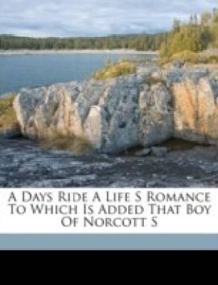 A Days Ride a Life S Romance to Which Is Added That Boy of Norcott S
