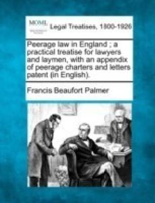 Peerage Law in England; A Practical Treatise for Lawyers and Laymen, with an Appendix of Peerage Charters and Letters Patent (in English).