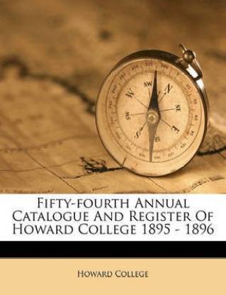 Fifty-Fourth Annual Catalogue and Register of Howard College 1895 - 1896:  Buy Fifty-Fourth Annual Catalogue and Register of Howard College 1895 -  1896 by College Howard at Low Price in India | Flipkart.com