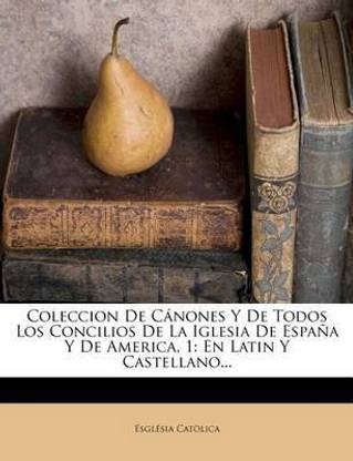 Coleccion de C Nones y de Todos Los Concilios de La Iglesia de Espa A Y de America, 1: Buy Coleccion de C Nones y de Todos Los Concilios de La Iglesia Coleccion de C Nones y de Todos Los Concilios de La Iglesia de Espa A Y de America, 1: Buy Coleccion de C Nones y de Todos Los Concilios de La Iglesia