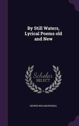 By Still Waters, Lyrical Poems old and New: Buy By Still Waters, Lyrical Poems old and New by Russell George William at Low Price in India | By Still Waters, Lyrical Poems old and New: Buy By Still Waters, Lyrical Poems old and New by Russell George William at Low Price in India |