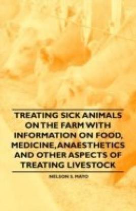 Treating Sick Animals on the Farm With Information on Food, Medicine,  Anaesthetics and Other Aspects of Treating Livestock: Buy Treating Sick  Animals on the Farm With Information on Food, Medicine, Anaesthetics and