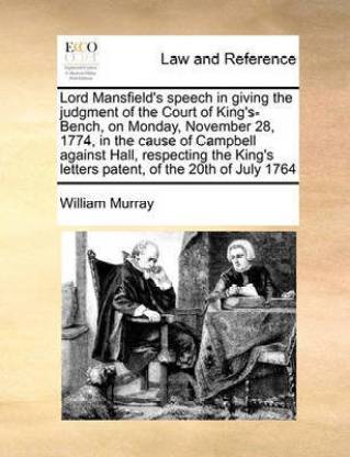 Lord Mansfield's Speech in Giving the Judgment of the Court of King's-Bench, on Monday, November 28, 1774, in the Cause of Campbell Against Hall, Respecting the King's Letters Patent, of the 20th of July 1764
