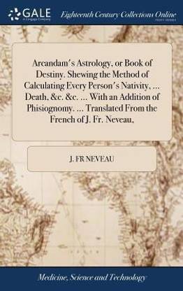 Arcandam's Astrology, or Book of Destiny. Shewing the Method ...